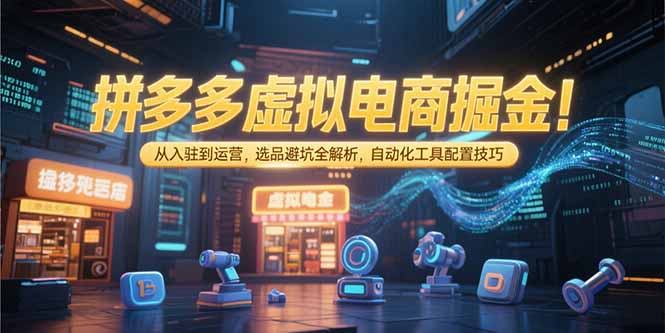 拼多多虚拟电商掘金：从入驻到运营，选品避坑全解析，自动化工具配置技巧-全网第一网赚项目资源库-中赚网 & 中创网 & 冒泡网 & 福缘网 - 小本轻创业与优质加盟项目首选平台
