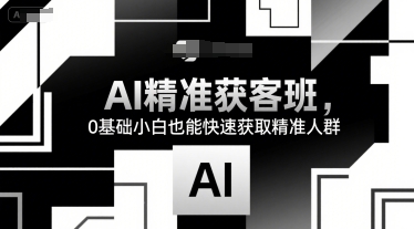 AI精准获客班，0基础小白也能快速获取精准人群-全网第一网赚项目资源库-中赚网 & 中创网 & 冒泡网 & 福缘网 - 小本轻创业与优质加盟项目首选平台