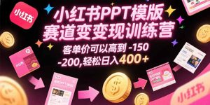 小红书PPT模版赛道变现训练营,客单价可以高到150-200,轻松日入400+-全网第一网赚项目资源库-中赚网 & 中创网 & 冒泡网 & 福缘网 - 小本轻创业与优质加盟项目首选平台