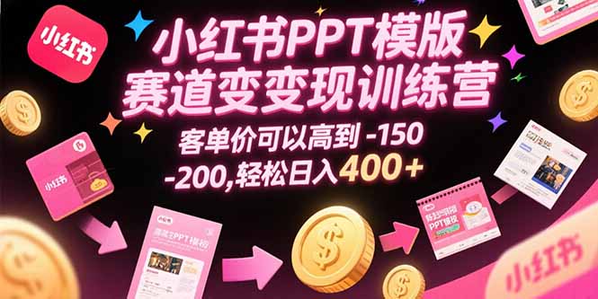 小红书PPT模版赛道变现训练营，客单价可以高到150-200，轻松日入400+-全网第一网赚项目资源库-中赚网 & 中创网 & 冒泡网 & 福缘网 - 小本轻创业与优质加盟项目首选平台