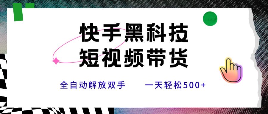 快手黑科技短视频带货，条条原创无脑搬运，新手小白轻松一天500+-全网第一网赚项目资源库-中赚网 & 中创网 & 冒泡网 & 福缘网 - 小本轻创业与优质加盟项目首选平台