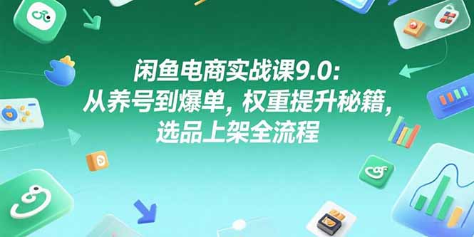 闲鱼电商实战课9.0：从养号到爆单，权重提升秘籍，选品上架全流程-全网第一网赚项目资源库-中赚网 & 中创网 & 冒泡网 & 福缘网 - 小本轻创业与优质加盟项目首选平台
