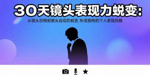 30天镜头表现力蜕变:从镜头恐惧到镜头自信的蜕变 形成独特的个人表现风格-全网第一网赚项目资源库-中赚网 & 中创网 & 冒泡网 & 福缘网 - 小本轻创业与优质加盟项目首选平台