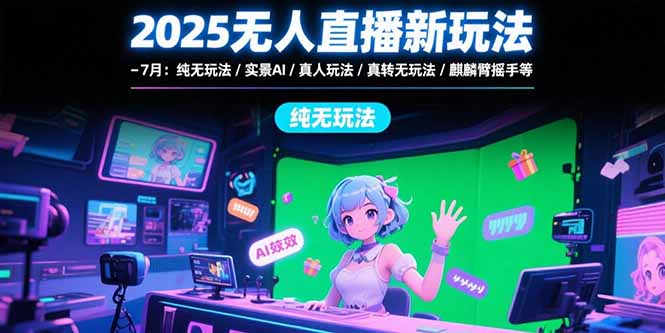 2025无人直播新玩法-7月：纯无玩法/实景AI/真人玩法/绿幕玩法/真转无玩法-全网第一网赚项目资源库-中赚网 & 中创网 & 冒泡网 & 福缘网 - 小本轻创业与优质加盟项目首选平台