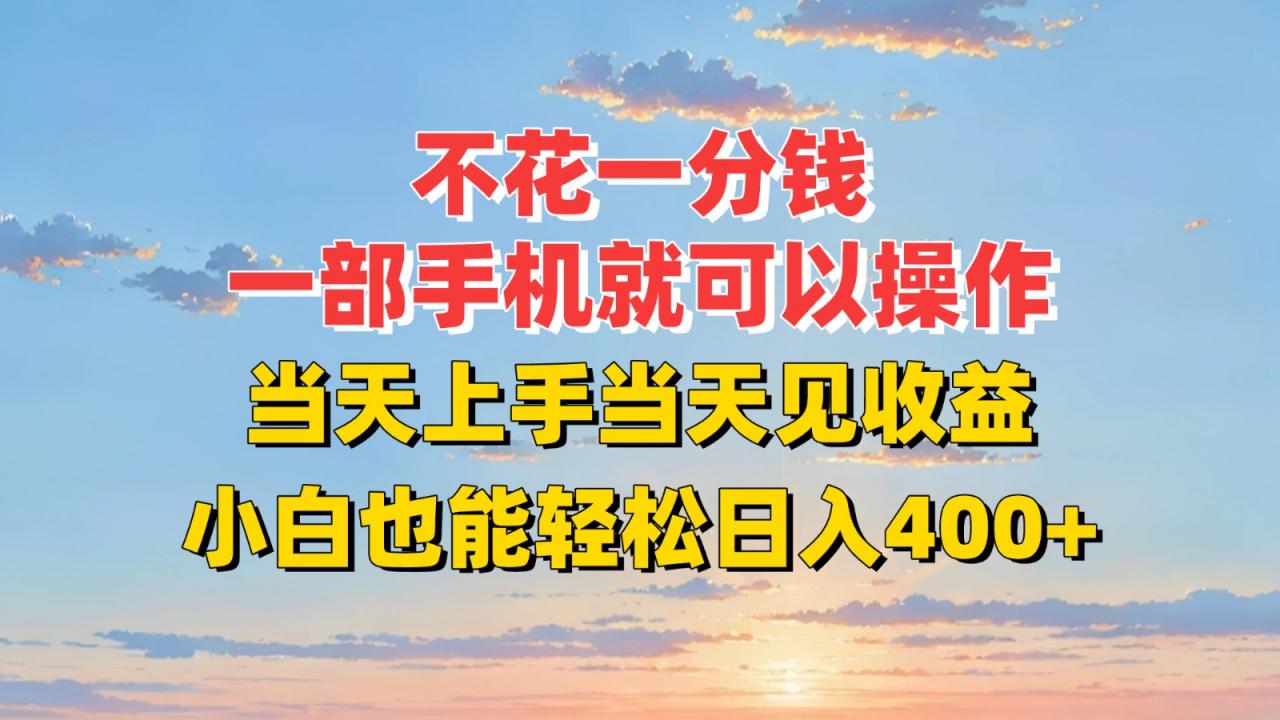 不花一分钱，一部手机就可以操作，当天上手当天见收益，小白也能轻松日入400+-全网第一网赚项目资源库-中赚网 & 中创网 & 冒泡网 & 福缘网 - 小本轻创业与优质加盟项目首选平台