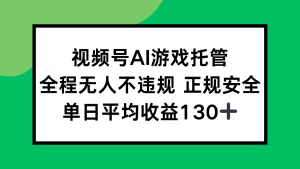 视频号AI游戏托管，全程无人不违规 正规安全，单日平均收益130+-全网第一网赚项目资源库-中赚网 & 中创网 & 冒泡网 & 福缘网 - 小本轻创业与优质加盟项目首选平台