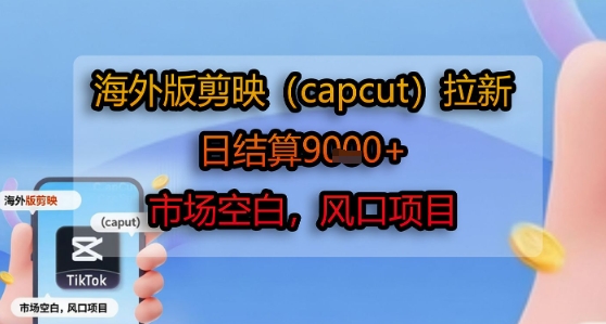海外版剪映(capcut)拉新，日结算1k+，市场空白，风口项目-全网第一网赚项目资源库-中赚网 & 中创网 & 冒泡网 & 福缘网 - 小本轻创业与优质加盟项目首选平台