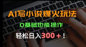 AI写小说爆火玩法,0基础也能操作,日收益轻松300+!-全网第一网赚项目资源库-中赚网 & 中创网 & 冒泡网 & 福缘网 - 小本轻创业与优质加盟项目首选平台