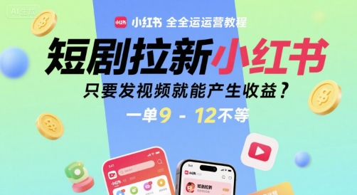 短剧拉新小红书全运营教程，只要发视频就能产生收益，一单9-12不等-全网第一网赚项目资源库-中赚网 & 中创网 & 冒泡网 & 福缘网 - 小本轻创业与优质加盟项目首选平台