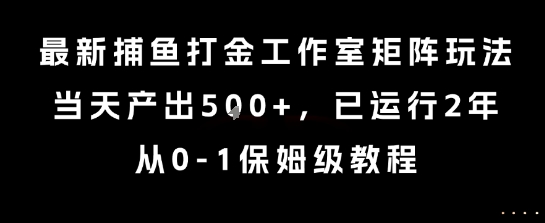 最新捕鱼打金工作室矩阵玩法，当天产出5张+，已运行2年，从0-1保姆级教程【揭秘】-全网第一网赚项目资源库-中赚网 & 中创网 & 冒泡网 & 福缘网 - 小本轻创业与优质加盟项目首选平台