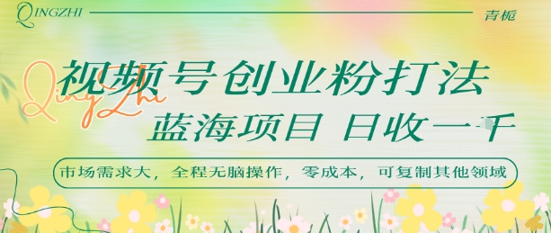 视频号创业粉打法，日入1k，蓝海项目，市场需求大，全程无脑操作，可复制-全网第一网赚项目资源库-中赚网 & 中创网 & 冒泡网 & 福缘网 - 小本轻创业与优质加盟项目首选平台