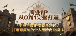 商业IP从0到1完整打造，手把手教IP变现全路径，打造可复制的个人品牌商业模式-全网第一网赚项目资源库-中赚网 & 中创网 & 冒泡网 & 福缘网 - 小本轻创业与优质加盟项目首选平台