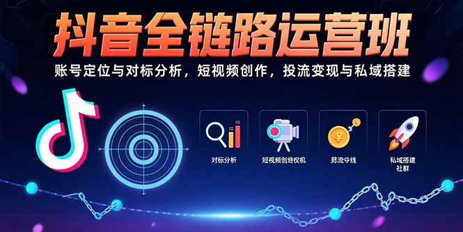 抖音全链路运营班：账号定位与对标分析，短视频创作，投流变现与私域搭建-全网第一网赚项目资源库-中赚网 & 中创网 & 冒泡网 & 福缘网 - 小本轻创业与优质加盟项目首选平台