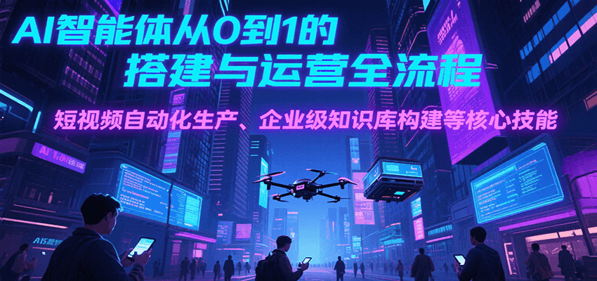 AI智能体从0到1的搭建与运营全流程，短视频自动化生产、企业级知识库构建等核心技能-全网第一网赚项目资源库-中赚网 & 中创网 & 冒泡网 & 福缘网 - 小本轻创业与优质加盟项目首选平台