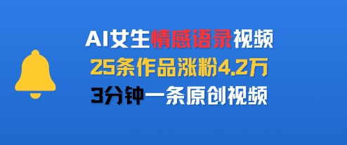 AI女生情感语录视频，25条作品涨粉4.2W，3分钟一条原创视频-全网第一网赚项目资源库-中赚网 & 中创网 & 冒泡网 & 福缘网 - 小本轻创业与优质加盟项目首选平台