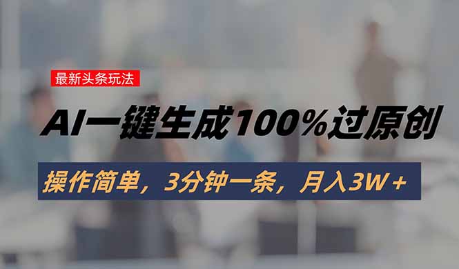头条最新玩法，AI一键生成100%过原创，操作简单，3分钟一条，月入3W＋-全网第一网赚项目资源库-中赚网 & 中创网 & 冒泡网 & 福缘网 - 小本轻创业与优质加盟项目首选平台