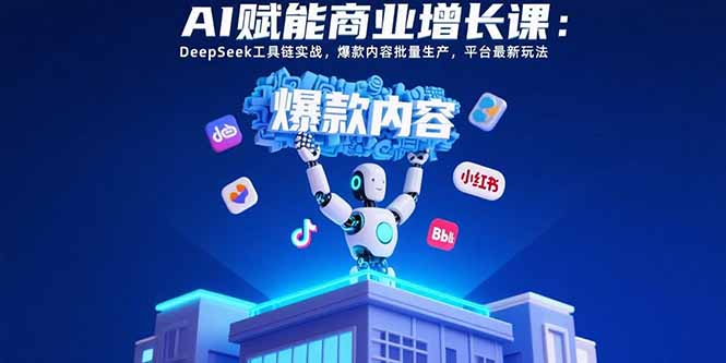 AI赋能商业增长课：DeepSeek工具链实战，爆款内容批量生产，平台最新玩法-全网第一网赚项目资源库-中赚网 & 中创网 & 冒泡网 & 福缘网 - 小本轻创业与优质加盟项目首选平台