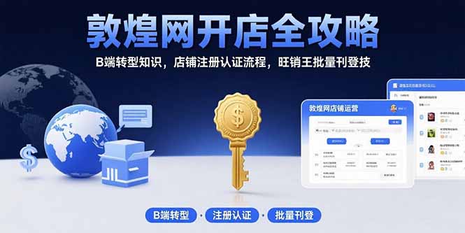 敦煌网开店全攻略：B端转型知识，店铺注册认证流程，旺销王批量刊登技-全网第一网赚项目资源库-中赚网 & 中创网 & 冒泡网 & 福缘网 - 小本轻创业与优质加盟项目首选平台