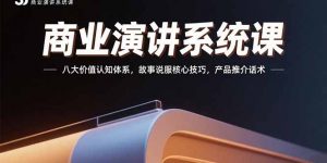 商业演讲系统课:八大价值认知体系,故事说服核心技巧,产品推介话术-全网第一网赚项目资源库-中赚网 & 中创网 & 冒泡网 & 福缘网 - 小本轻创业与优质加盟项目首选平台