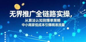无界推广全链路实操,从算法认知到爆单策略,中小商家低成本引爆精准流量-全网第一网赚项目资源库-中赚网 & 中创网 & 冒泡网 & 福缘网 - 小本轻创业与优质加盟项目首选平台