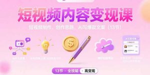 短视频内容变现课:短视频制作、创作思路、Ai写爆款文案(13节-全网第一网赚项目资源库-中赚网 & 中创网 & 冒泡网 & 福缘网 - 小本轻创业与优质加盟项目首选平台