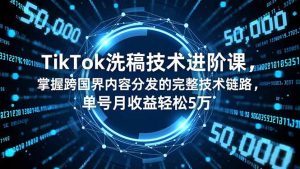 TikTok洗稿技术进阶课，掌握跨国界内容分发的完整技术链路，单号月收益轻松5万-全网第一网赚项目资源库-中赚网 & 中创网 & 冒泡网 & 福缘网 - 小本轻创业与优质加盟项目首选平台