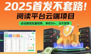 2025首发不套路！阅读平台云端项目，自动提现批量矩阵，单机50+，当天变现【揭秘】-全网第一网赚项目资源库-中赚网 & 中创网 & 冒泡网 & 福缘网 - 小本轻创业与优质加盟项目首选平台