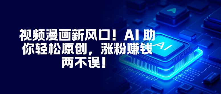 视频漫画新风口！AI 助你轻松原创，涨粉赚钱两不误！-全网第一网赚项目资源库-中赚网 & 中创网 & 冒泡网 & 福缘网 - 小本轻创业与优质加盟项目首选平台