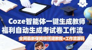 Coze智能体一键生成教师福利自动生成考试试卷工作流，全网最新保姆级搭建教程+工作流源码-全网第一网赚项目资源库-中赚网 & 中创网 & 冒泡网 & 福缘网 - 小本轻创业与优质加盟项目首选平台