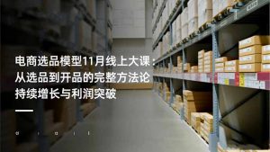 电商选品模型11月线上大课:从选品到开品的完整方法论 持续增长与利润突破-全网第一网赚项目资源库-中赚网 & 中创网 & 冒泡网 & 福缘网 - 小本轻创业与优质加盟项目首选平台