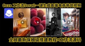 coze智能体sora2一键生成电商带货高端视频工作流保姆级拆解教程，无需剪辑，无需拍摄-全网第一网赚项目资源库-中赚网 & 中创网 & 冒泡网 & 福缘网 - 小本轻创业与优质加盟项目首选平台