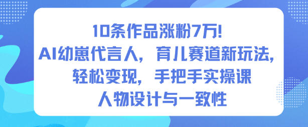 10条作品涨粉7W！AI幼崽代言人，育儿赛道新玩法，轻松变现，手把手实操课-全网第一网赚项目资源库-中赚网 & 中创网 & 冒泡网 & 福缘网 - 小本轻创业与优质加盟项目首选平台