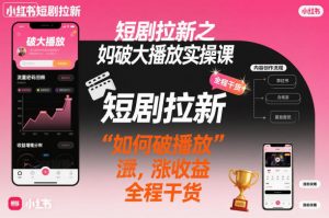 短剧拉新之小红书如何破大播放实操课,如何破播放,涨收益,全程干货-全网第一网赚项目资源库-中赚网 & 中创网 & 冒泡网 & 福缘网 - 小本轻创业与优质加盟项目首选平台