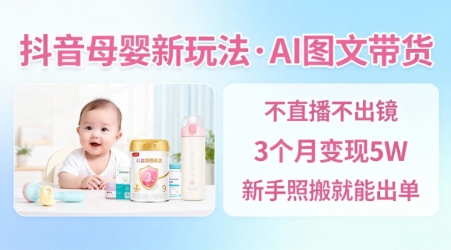 抖音母婴赛道新玩法，AI图文带货，不用直播，3个月变现5W，新手照搬就能出单-全网第一网赚项目资源库-中赚网 & 中创网 & 冒泡网 & 福缘网 - 小本轻创业与优质加盟项目首选平台