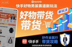 快手好物男装赛道新玩法,抄作业就行,0经验玩转快手好物带货-全网第一网赚项目资源库-中赚网 & 中创网 & 冒泡网 & 福缘网 - 小本轻创业与优质加盟项目首选平台