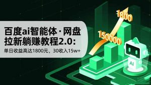 百度ai智能体·网盘拉新躺赚教程2.0：单日收益高达1800元，30收入15w+-全网第一网赚项目资源库-中赚网 & 中创网 & 冒泡网 & 福缘网 - 小本轻创业与优质加盟项目首选平台