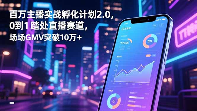 百万主播实战孵化计划2.0，0到1踏入直播赛道，场均GMV突破10万+-全网第一网赚项目资源库-中赚网 & 中创网 & 冒泡网 & 福缘网 - 小本轻创业与优质加盟项目首选平台