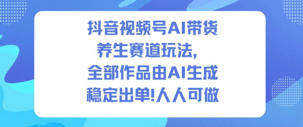 抖音视频号AI带货养生赛道玩法，全部作品由AI生成，发了1500条作品，出了2W多单，人人可做-全网第一网赚项目资源库-中赚网 & 中创网 & 冒泡网 & 福缘网 - 小本轻创业与优质加盟项目首选平台