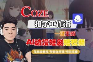 Coze扣子智能体工作流一键生成“AI动漫短剧“短视频，全流程保姆级教学-全网第一网赚项目资源库-中赚网 & 中创网 & 冒泡网 & 福缘网 - 小本轻创业与优质加盟项目首选平台