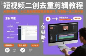 短视频二创去重剪辑教程，从素材筛选、AI工具运用到智能去重技巧，打造独一无二的内容-全网第一网赚项目资源库-中赚网 & 中创网 & 冒泡网 & 福缘网 - 小本轻创业与优质加盟项目首选平台