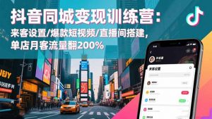抖音同城变现训练营:来客设置/爆款短视频/直播间搭建,单店月客流量翻200%-全网第一网赚项目资源库-中赚网 & 中创网 & 冒泡网 & 福缘网 - 小本轻创业与优质加盟项目首选平台