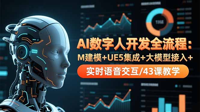 AI数字人开发全流程:M建模+UE5集成+大模型接入+实时语音交互/43课教学