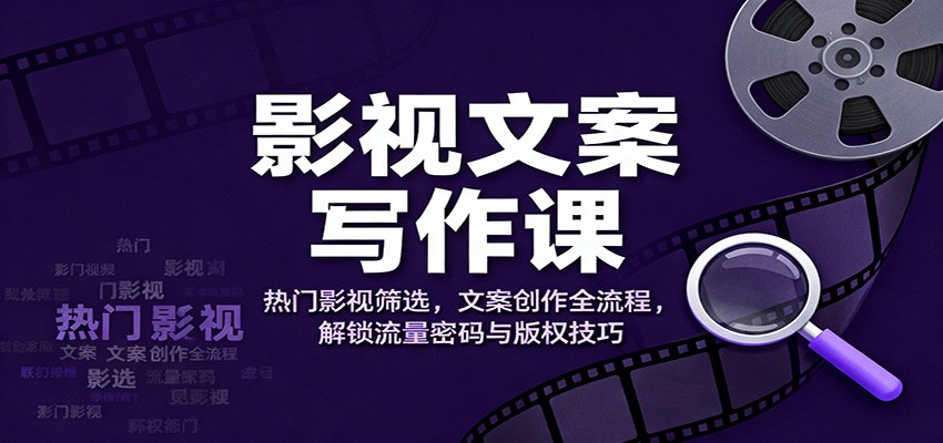 影视文案写作课：热门影视筛选，文案创作全流程，解锁流量密码与版权技巧-全网第一网赚项目资源库-中赚网 & 中创网 & 冒泡网 & 福缘网 - 小本轻创业与优质加盟项目首选平台