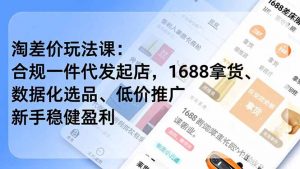 淘差价玩法课：合规一件代发起店，1688拿货、数据化选品、低价推广，新手稳健盈利(更新12月-全网第一网赚项目资源库-中赚网 & 中创网 & 冒泡网 & 福缘网 - 小本轻创业与优质加盟项目首选平台
