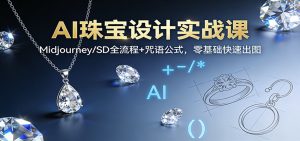 AI珠宝设计实战课：Midjourney/SD全流程+咒语公式，零基础快速出图-全网第一网赚项目资源库-中赚网 & 中创网 & 冒泡网 & 福缘网 - 小本轻创业与优质加盟项目首选平台