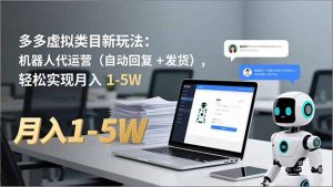 多多 虚拟类目新玩法:机器人代运营(自动回复 + 发货-全网第一网赚项目资源库-中赚网 & 中创网 & 冒泡网 & 福缘网 - 小本轻创业与优质加盟项目首选平台