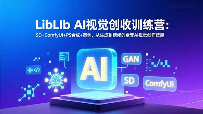 LibLIb AI视觉创收训练营：SD+ComfyUI+PS合成+案例，从生成到精修的全套AI视觉创作技能-全网第一网赚项目资源库-中赚网 & 中创网 & 冒泡网 & 福缘网 - 小本轻创业与优质加盟项目首选平台