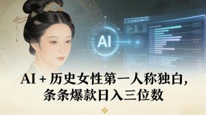 AI+历史女性第一人称独白,条条爆款日入三位数-全网第一网赚项目资源库-中赚网 & 中创网 & 冒泡网 & 福缘网 - 小本轻创业与优质加盟项目首选平台