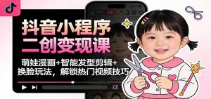 抖音小程序二创变现课:萌娃漫画+智能发型剪辑+换脸玩法,解锁热门视频技巧-全网第一网赚项目资源库-中赚网 & 中创网 & 冒泡网 & 福缘网 - 小本轻创业与优质加盟项目首选平台