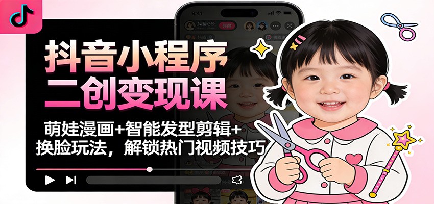 抖音小程序二创变现课：萌娃漫画+智能发型剪辑+换脸玩法，解锁热门视频技巧-全网第一网赚项目资源库-中赚网 & 中创网 & 冒泡网 & 福缘网 - 小本轻创业与优质加盟项目首选平台